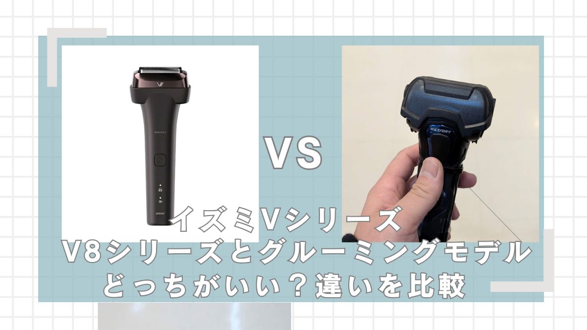 イズミV8シリーズとVシリーズグルーミングモデルどっちがいい？違いを比較