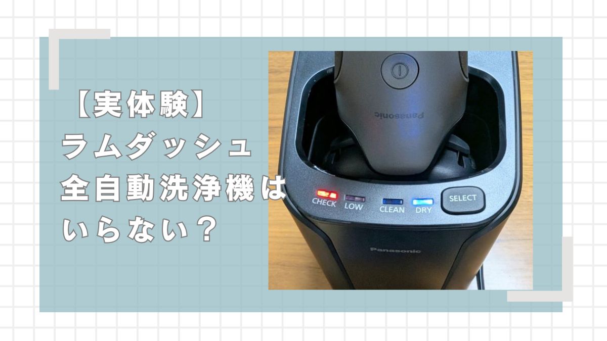 ラムダッシュ洗浄機はいらない？洗浄機つきモデルを購入すべき3つの理由