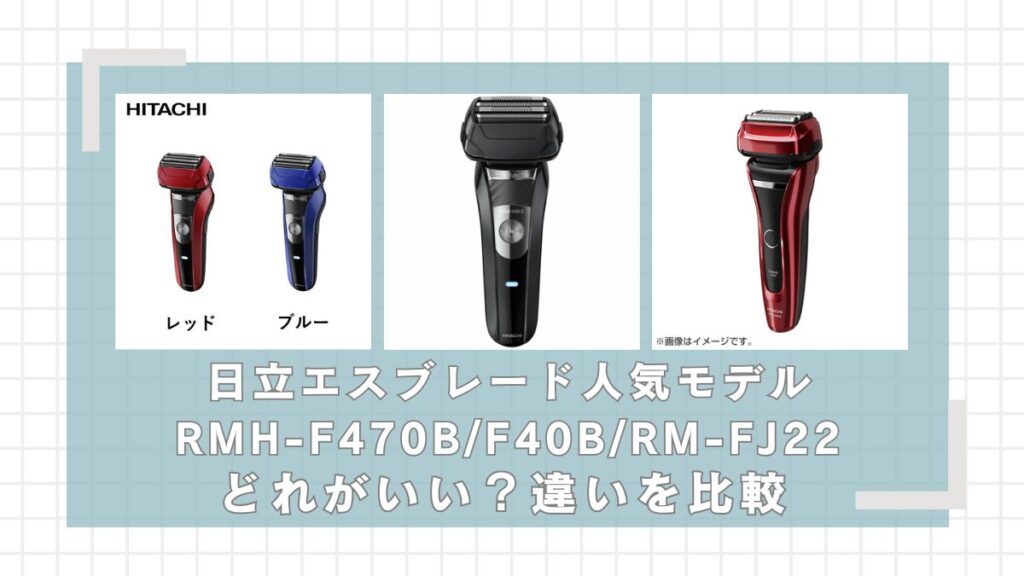 日立エスブレードRMH-F470B/F40B/RM-FJ22どれがいい？違いを比較