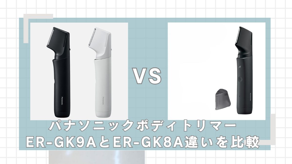 ラムダッシュボディトリマーER-GK9AとER-GK8Aどっちがいい？違いを比較