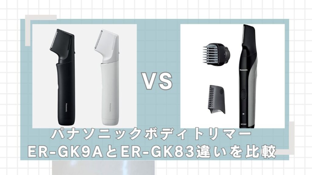 パナソニックボディトリマー新型「ER-GK9A」と旧型「ER-GK83」の違いは？